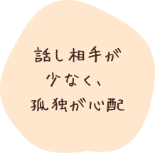 話し相手が少なく、孤独が心配