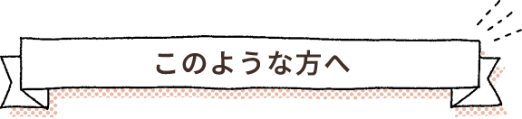 このような方へ